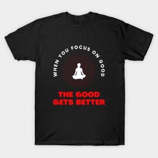 When you focus on good yoga motivational design T-Shirt